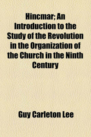 Cover of Hincmar; An Introduction to the Study of the Revolution in the Organization of the Church in the Ninth Century