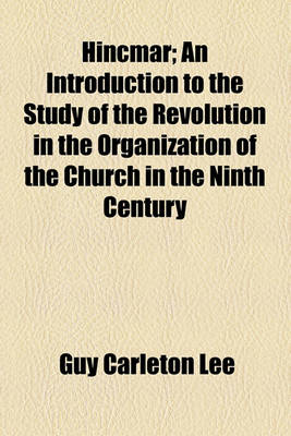 Book cover for Hincmar; An Introduction to the Study of the Revolution in the Organization of the Church in the Ninth Century