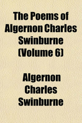 Cover of The Poems of Algernon Charles Swinburne (Volume 6)