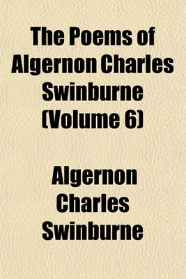 Book cover for The Poems of Algernon Charles Swinburne (Volume 6)