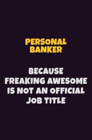 Cover of Personal Banker, Because Freaking Awesome Is Not An Official Job Title