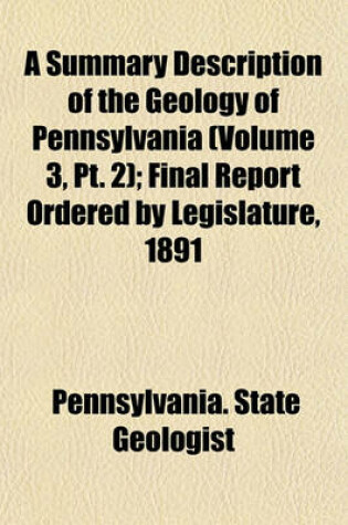 Cover of A Summary Description of the Geology of Pennsylvania (Volume 3, PT. 2); Final Report Ordered by Legislature, 1891