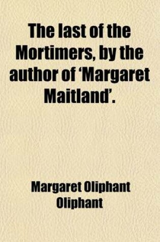 Cover of The Last of the Mortimers, by the Author of 'Margaret Maitland'.