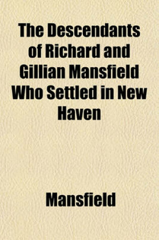 Cover of The Descendants of Richard and Gillian Mansfield Who Settled in New Haven