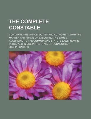 Book cover for The Complete Constable; Containing His Office, Duties and Authority