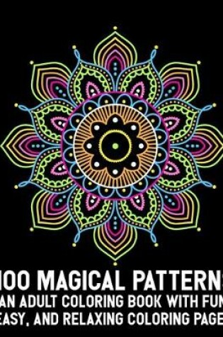 Cover of 100 Magical Patterns An Adult Coloring Book with Fun Easy, and Relaxing Coloring Pages