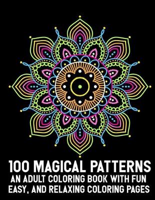 Book cover for 100 Magical Patterns An Adult Coloring Book with Fun Easy, and Relaxing Coloring Pages