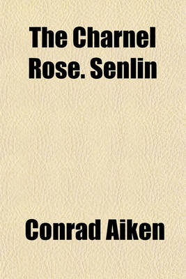 Book cover for The Charnel Rose. Senlin; Biography and Other Poems