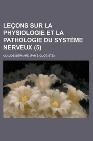 Cover of Lecons Sur La Physiologie Et La Pathologie Du Systeme Nerveux (5)