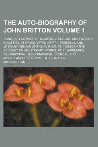 Cover of The Auto-Biography of John Britton; Honorary Member of Numerous English and Foreign Societies. in Three Parts