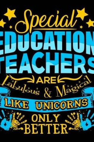 Cover of Special Education Teachers Are Fabulous & Magical Like Unicorns Only Better