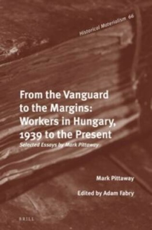 Cover of From the Vanguard to the Margins: Workers in Hungary, 1939 to the Present