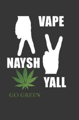 Cover of Vape Naysh Yall Go Green Notebook