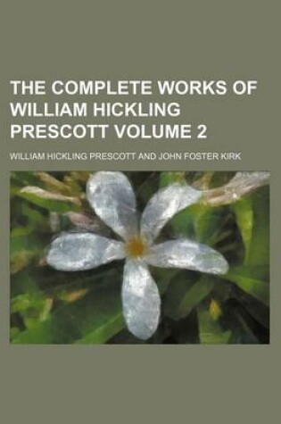 Cover of The Complete Works of William Hickling Prescott Volume 2