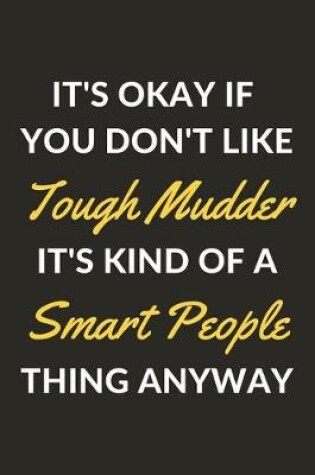 Cover of It's Okay If You Don't Like Tough Mudder It's Kind Of A Smart People Thing Anyway