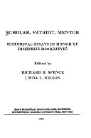 Cover of Scholar, Patriot, Mentor - Historical Essays in Honor of Dimitrije Djordjevic