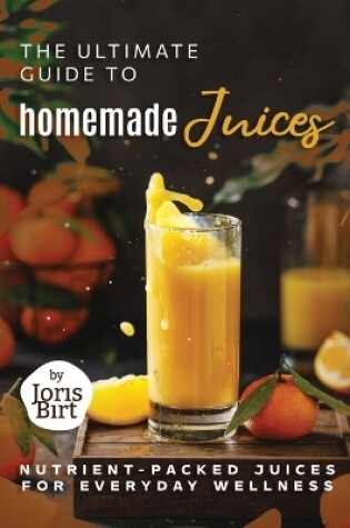 Cover of The Ultimate Guide to Homemade Juices