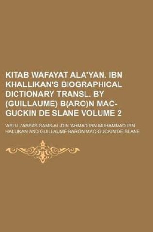 Cover of Kitab Wafayat ALA'Yan. Ibn Khallikan's Biographical Dictionary Transl. by (Guillaume) B(aro)N Mac-Guckin de Slane Volume 2