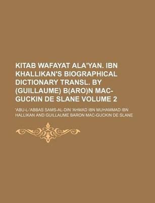 Book cover for Kitab Wafayat ALA'Yan. Ibn Khallikan's Biographical Dictionary Transl. by (Guillaume) B(aro)N Mac-Guckin de Slane Volume 2