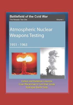 Book cover for Battlefield of the Cold War - The Nevada Test Site, Volume I, Atmospheric Nuclear Weapons Testing 1951 -1963, Fallout and Radiation Concerns, From Moratorium to Test Ban Treaty, Hydrogen Bomb Tests