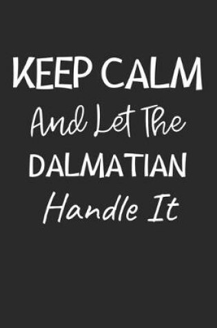 Cover of Keep Calm And Let The Dalmatian Handle It