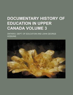 Book cover for Documentary History of Education in Upper Canada Volume 3