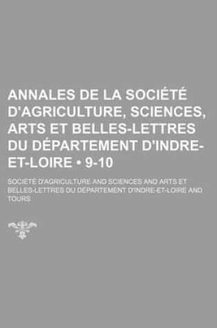 Cover of Annales de La Societe D'Agriculture, Sciences, Arts Et Belles-Lettres Du Departement D'Indre-Et-Loire (9-10)