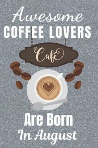 Cover of Awesome Coffee Lovers Are Born In August