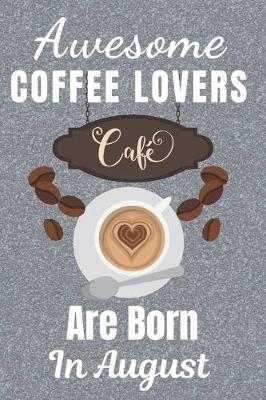 Book cover for Awesome Coffee Lovers Are Born In August