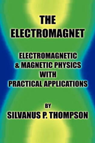 Cover of The Electromagnet - Electromagnetic & Magnetic Physics with Practical Applications