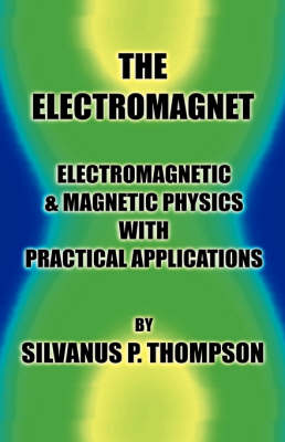 Book cover for The Electromagnet - Electromagnetic & Magnetic Physics with Practical Applications