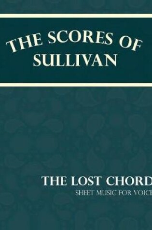 Cover of The Scores of Sullivan - The Lost Chord - Sheet Music for Voice