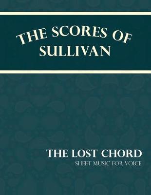 Book cover for The Scores of Sullivan - The Lost Chord - Sheet Music for Voice