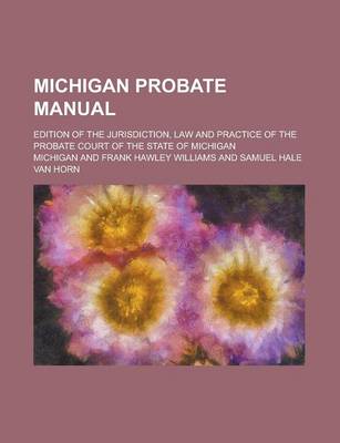 Book cover for Michigan Probate Manual; Edition of the Jurisdiction, Law and Practice of the Probate Court of the State of Michigan