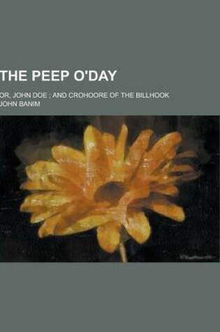Cover of The Peep O'Day; Or, John Doe; And Crohoore of the Billhook