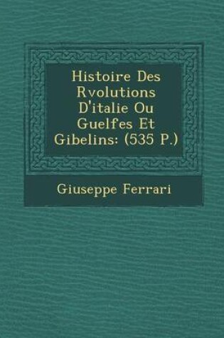 Cover of Histoire Des R Volutions D'Italie Ou Guelfes Et Gibelins