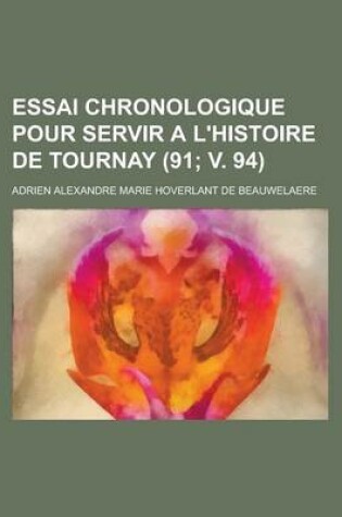 Cover of Essai Chronologique Pour Servir A L'Histoire de Tournay (91; V. 94 )