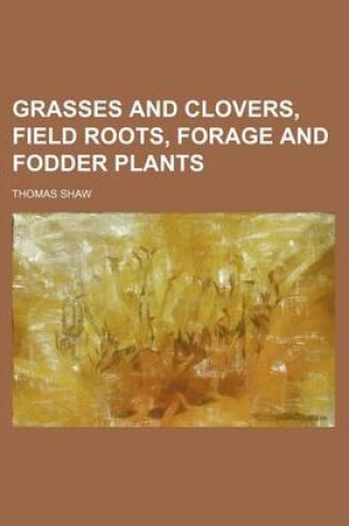 Cover of Grasses and Clovers, Field Roots, Forage and Fodder Plants