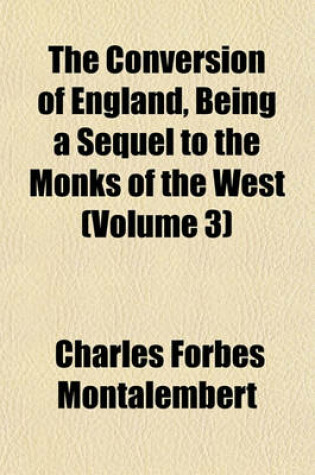 Cover of The Conversion of England, Being a Sequel to the Monks of the West (Volume 3)