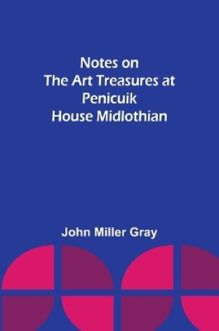 Cover of Notes on the Art Treasures at Penicuik House Midlothian