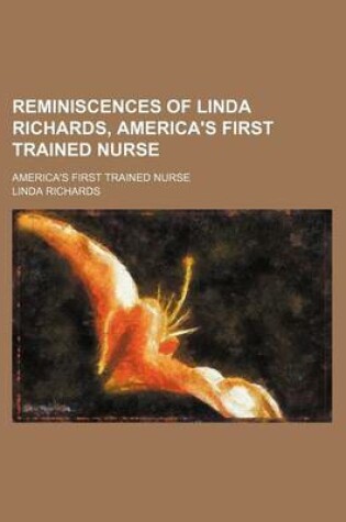 Cover of Reminiscences of Linda Richards, America's First Trained Nurse; America's First Trained Nurse