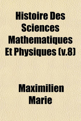 Book cover for Histoire Des Sciences Mathematiques Et Physiques (V.8)