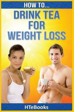 Cover of How To Drink Tea For Weight Loss