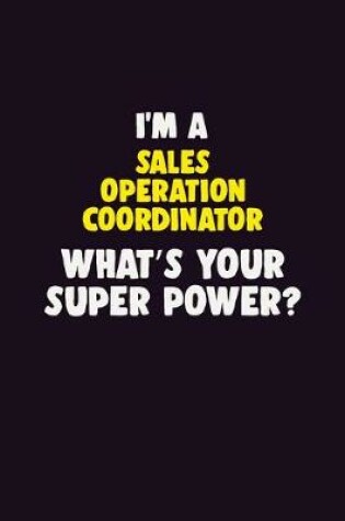 Cover of I'M A Sales Operation Coordinator, What's Your Super Power?