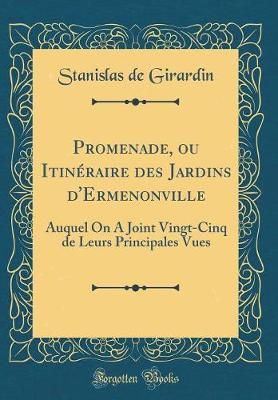 Book cover for Promenade, ou Itinéraire des Jardins d'Ermenonville: Auquel On A Joint Vingt-Cinq de Leurs Principales Vues (Classic Reprint)