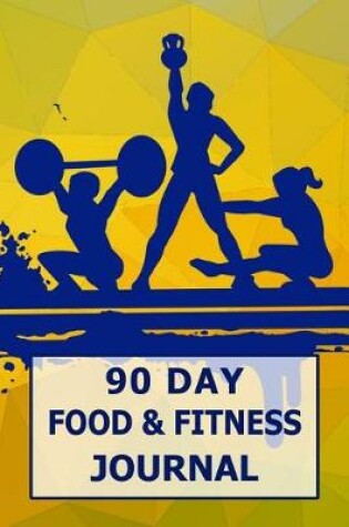Cover of 90 Day Food and Fitness Journal