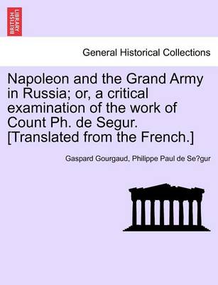 Book cover for Napoleon and the Grand Army in Russia; Or, a Critical Examination of the Work of Count PH. de Segur. [Translated from the French.]