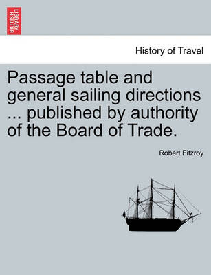 Book cover for Passage Table and General Sailing Directions ... Published by Authority of the Board of Trade.
