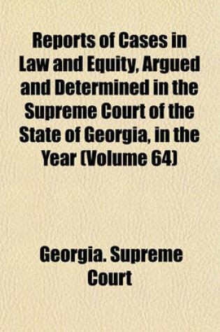 Cover of Reports of Cases in Law and Equity, Argued and Determined in the Supreme Court of the State of Georgia, in the Year Volume 64