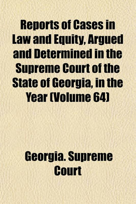 Book cover for Reports of Cases in Law and Equity, Argued and Determined in the Supreme Court of the State of Georgia, in the Year Volume 64